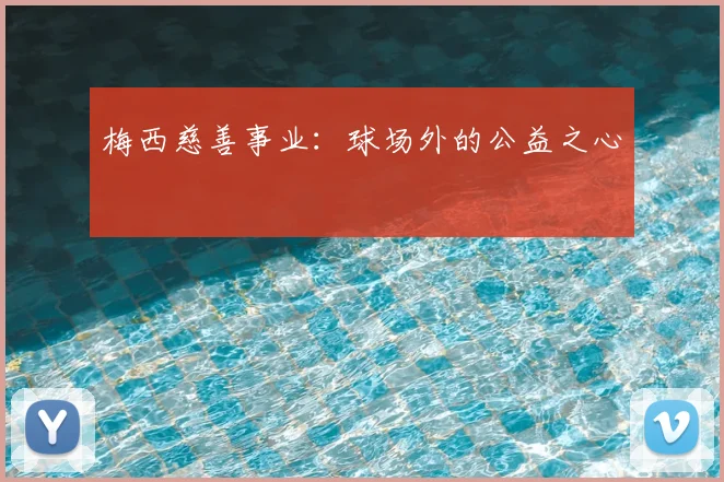梅西慈善事业：球场外的公益之心