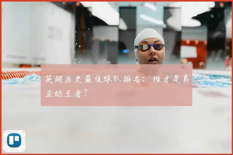 英超历史最佳球队排名：谁才是真正的王者？