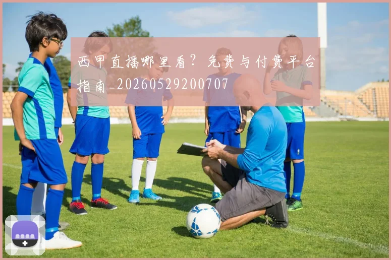 西甲直播哪里看？免费与付费平台指南_20260529200707