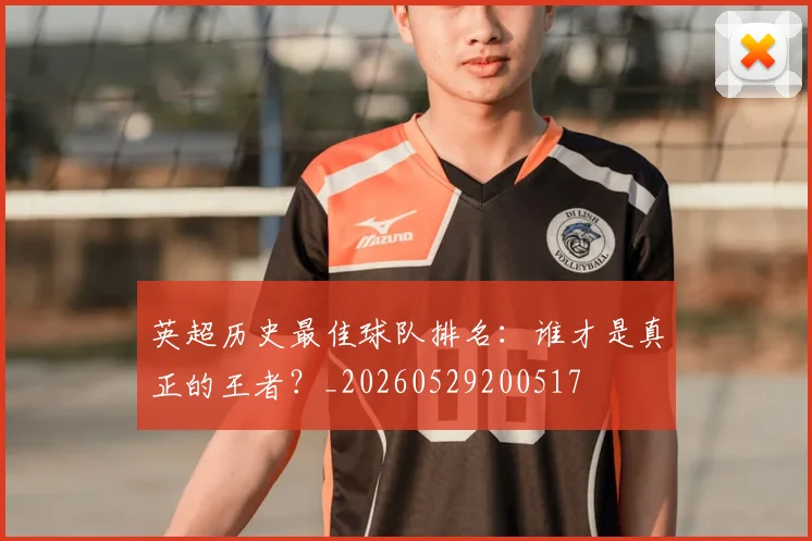 英超历史最佳球队排名:谁才是真正的王者?_20260529200517