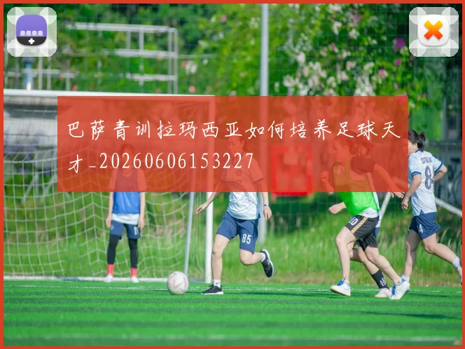 巴萨青训拉玛西亚如何培养足球天才_20260606153227