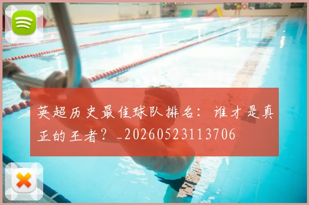 英超历史最佳球队排名:谁才是真正的王者?_20260523113706